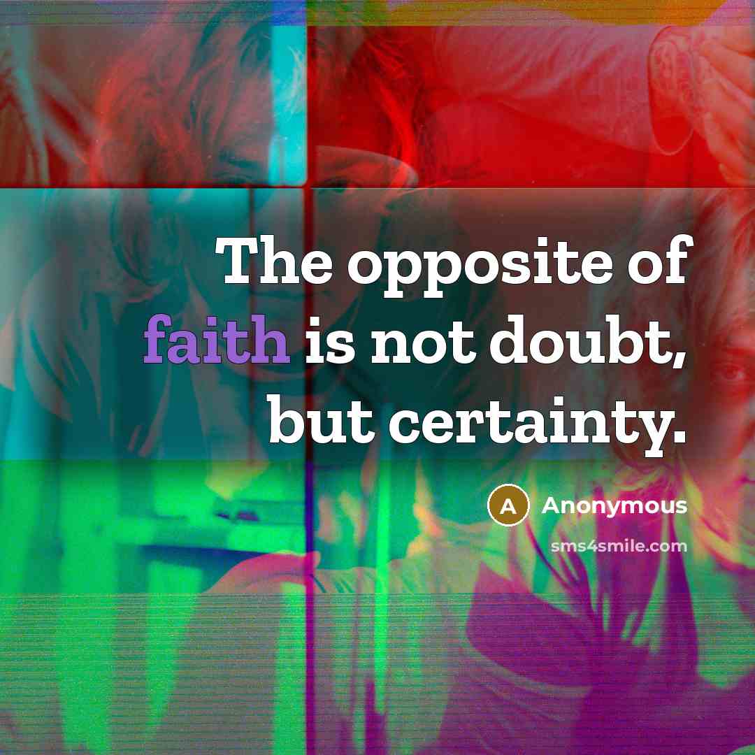“The opposite of faith is not doubt, but certainty.…” quote by Anonymous