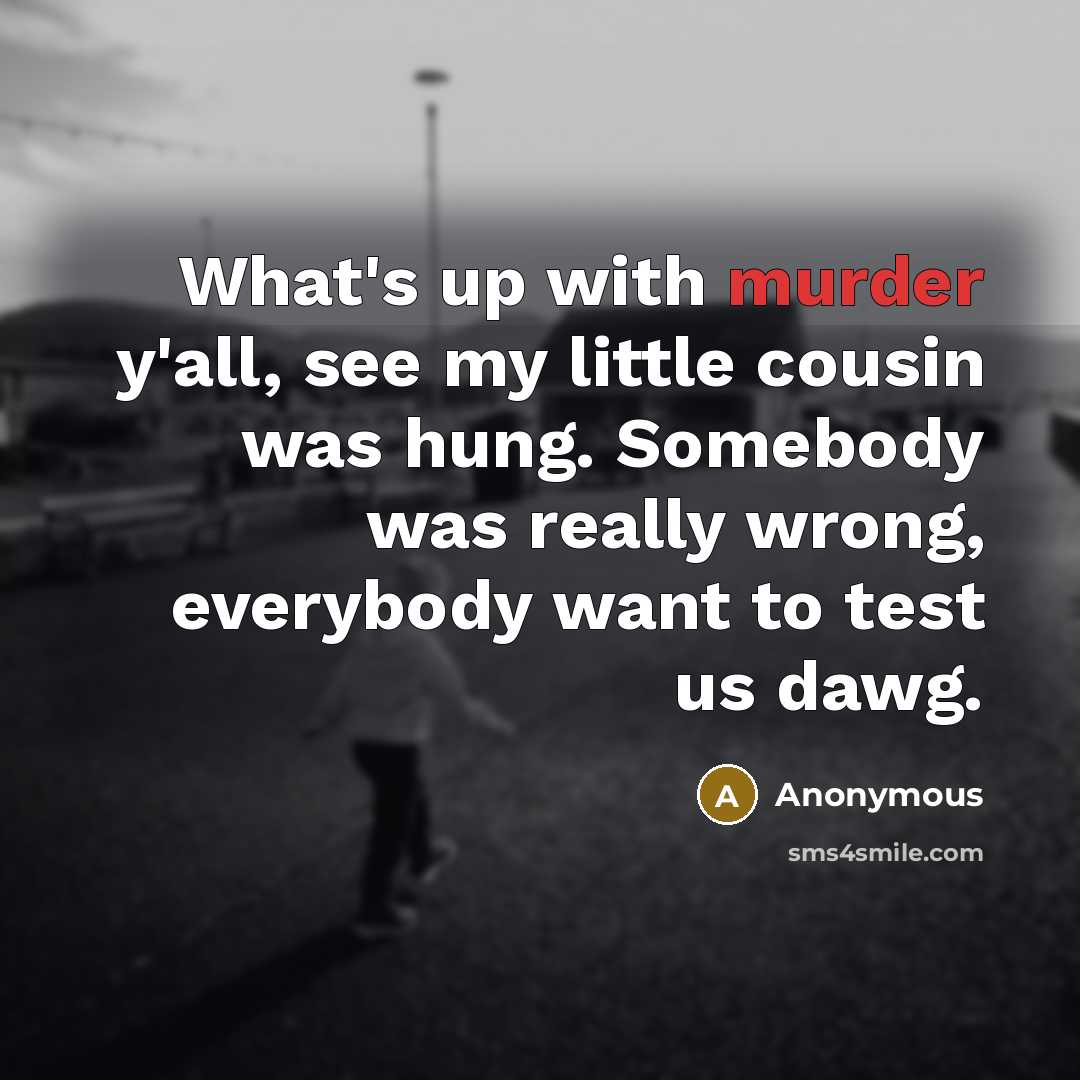 “What's up with murder y'all, see my little cousin was…” quote by Anonymous