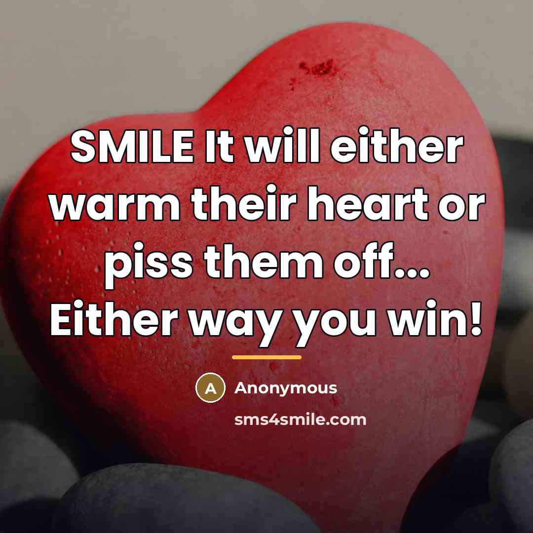 “SMILE It will either warm their heart or piss them…” quote by Anonymous
