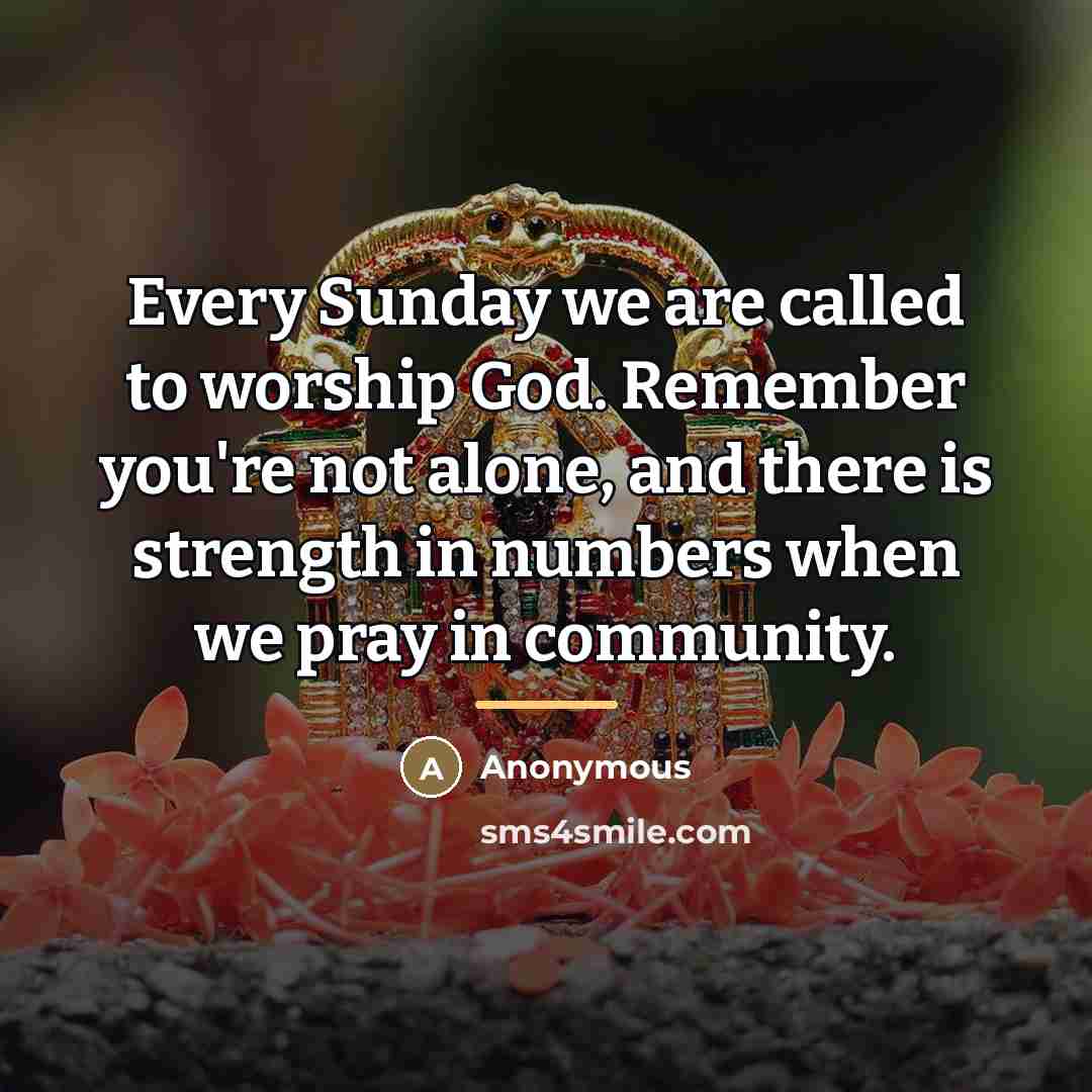 “Every Sunday we are called to worship God. Remember you're…” quote by Anonymous