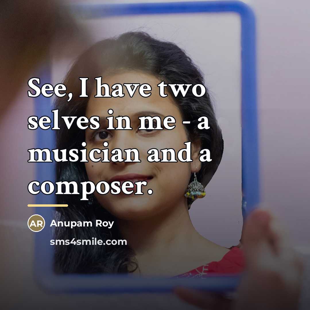 “See, I have two selves in me - a musician…” quote by Anupam Roy