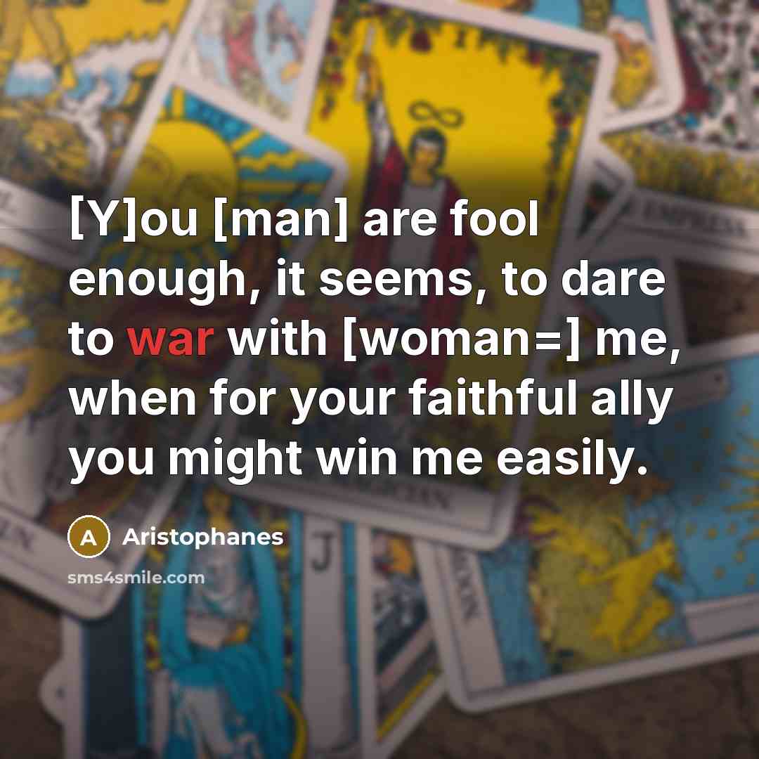 “[Y]ou [man] are fool enough, it seems, to dare to…” quote by Aristophanes