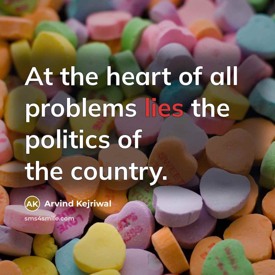 “At the heart of all problems lies the politics of…” quote by Arvind Kejriwal