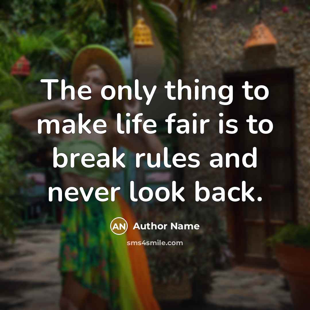 “The only thing to make life fair is to break…” quote by Author Name