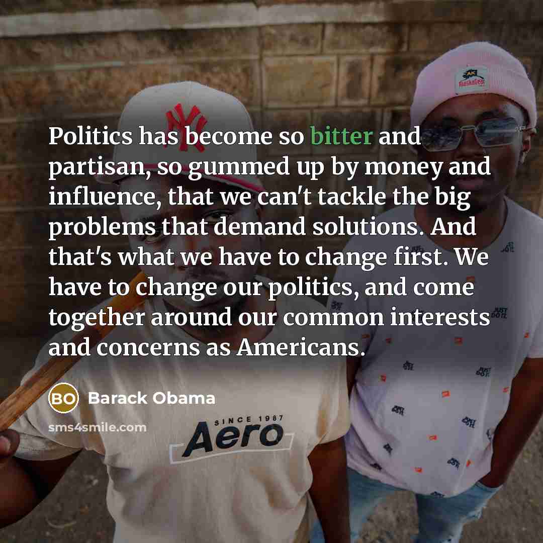 “Politics has become so bitter and partisan, so gummed up…” quote by Barack Obama