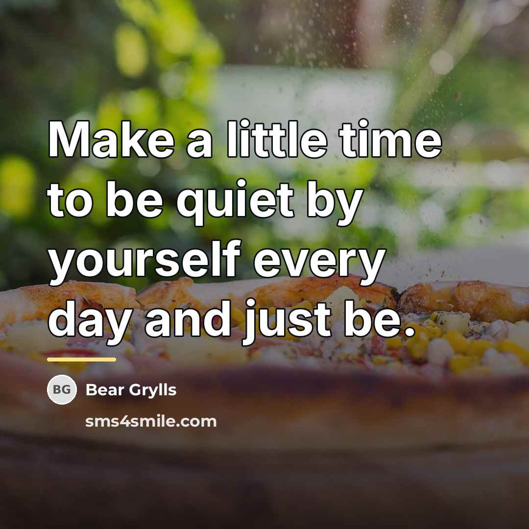 “Make a little time to be quiet by yourself every…” quote by Bear Grylls