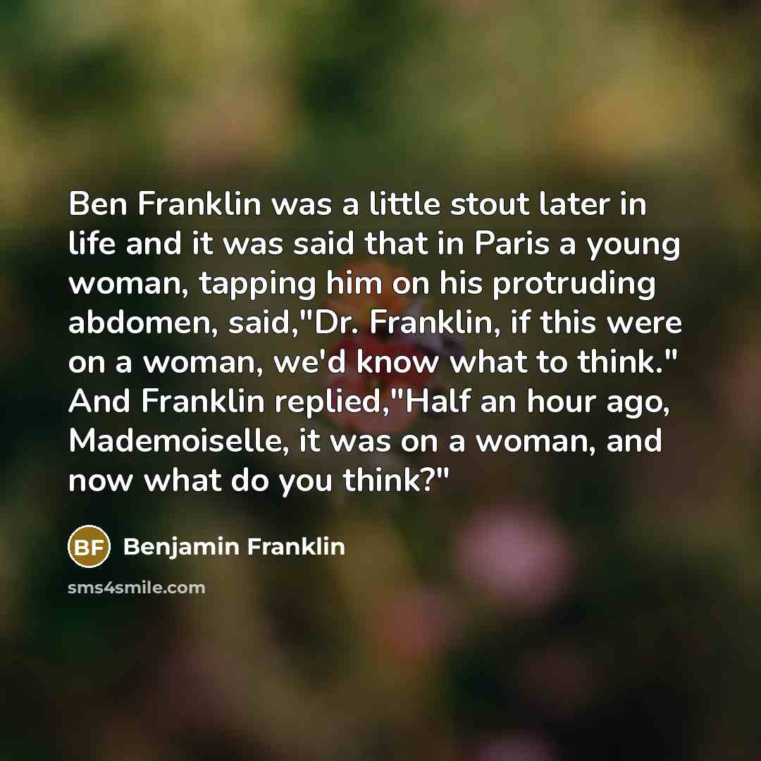 “Ben Franklin was a little stout later in life and…” quote by Benjamin Franklin