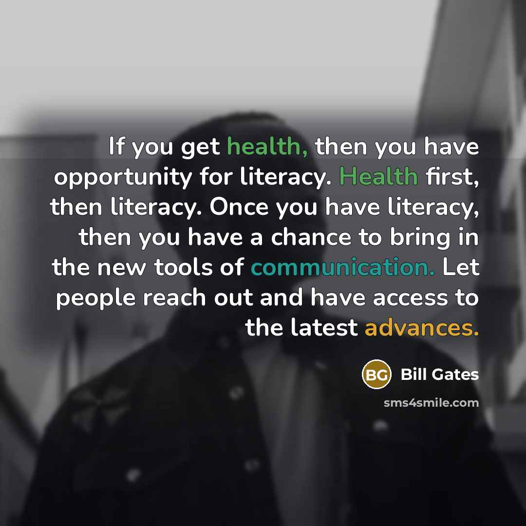 “If you get health, then you have opportunity for literacy.…” quote by Bill Gates