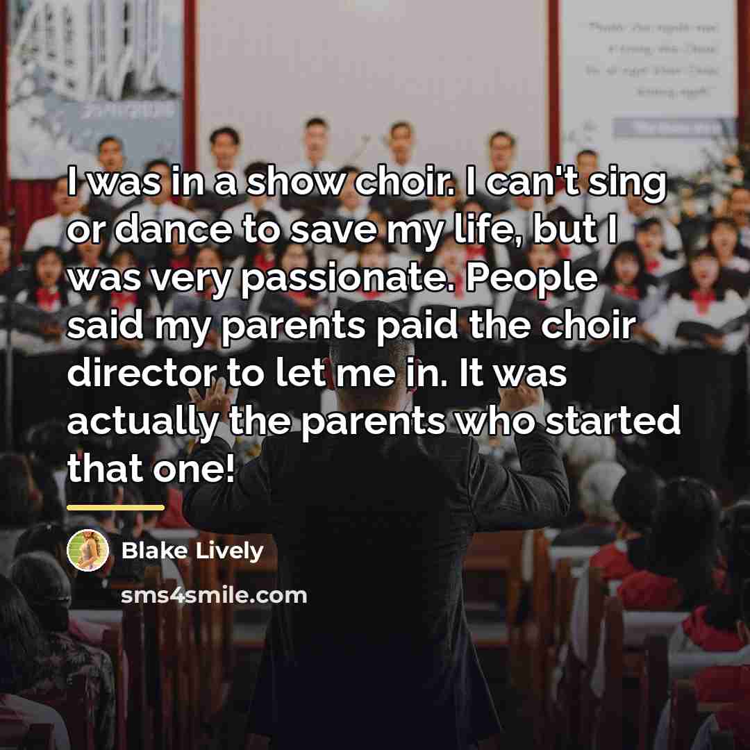 “I was in a show choir. I can't sing or…” quote by Blake Lively