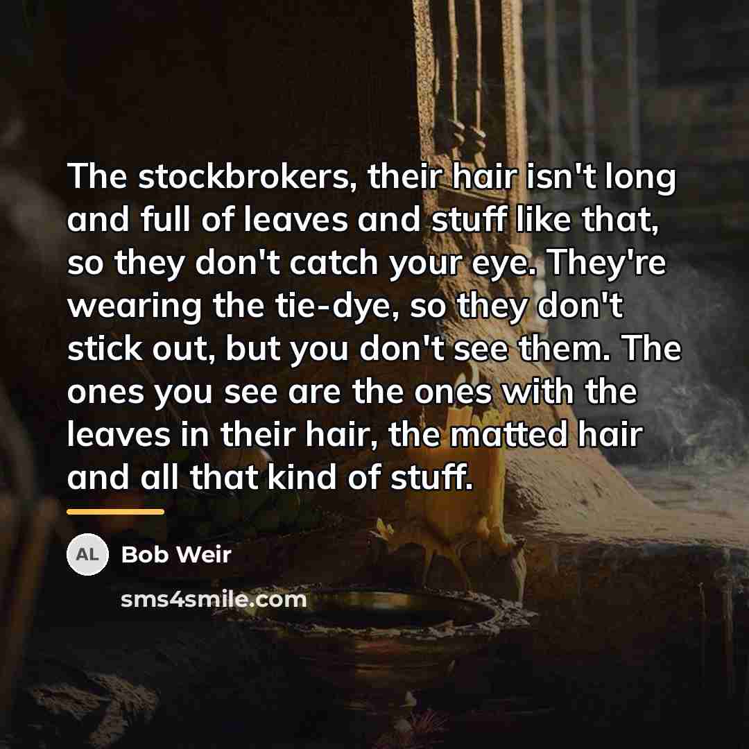 “The stockbrokers, their hair isn't long and full of leaves…” quote by Bob Weir