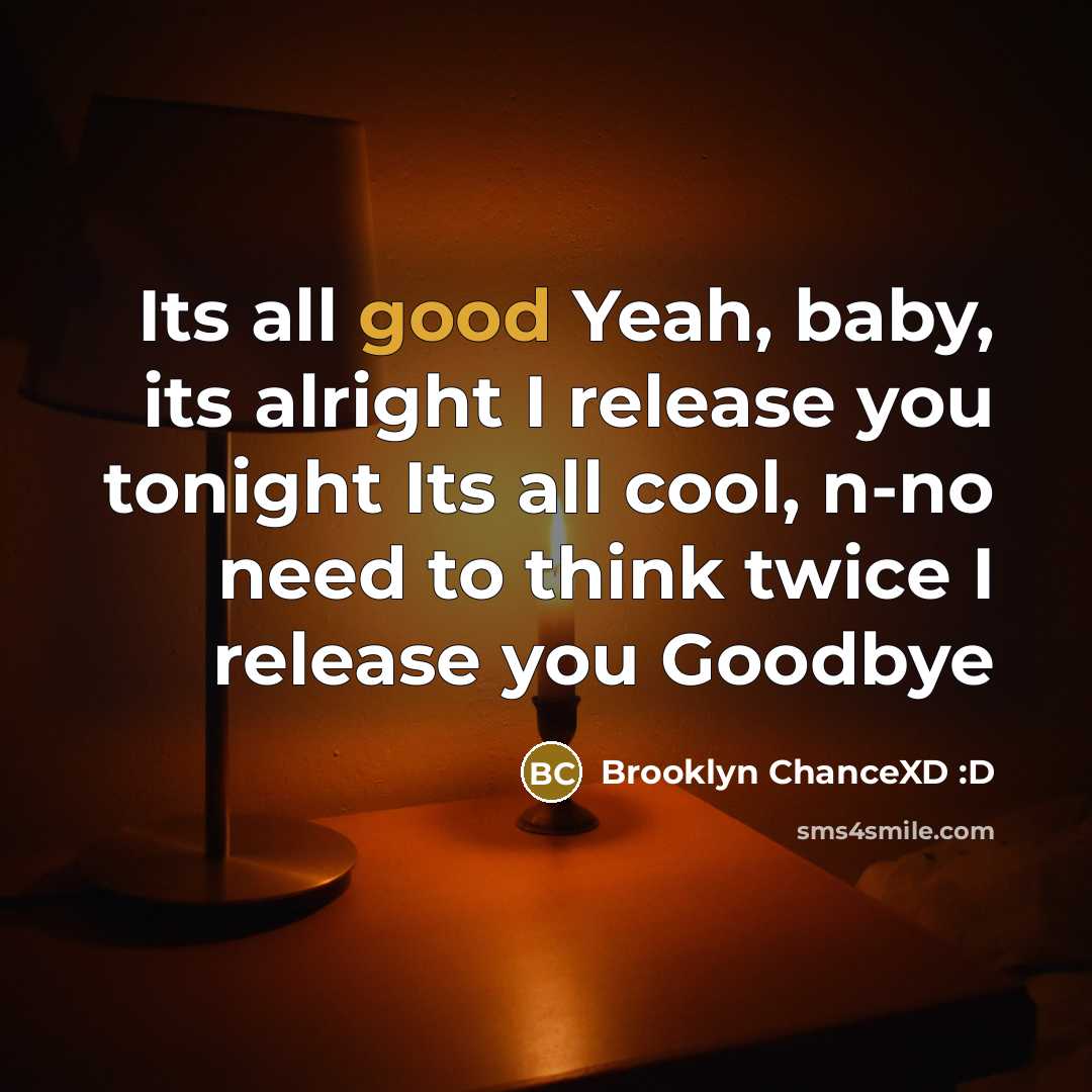 “Its all good Yeah, baby, its alright I release you…” quote by Brooklyn ChanceXD :D