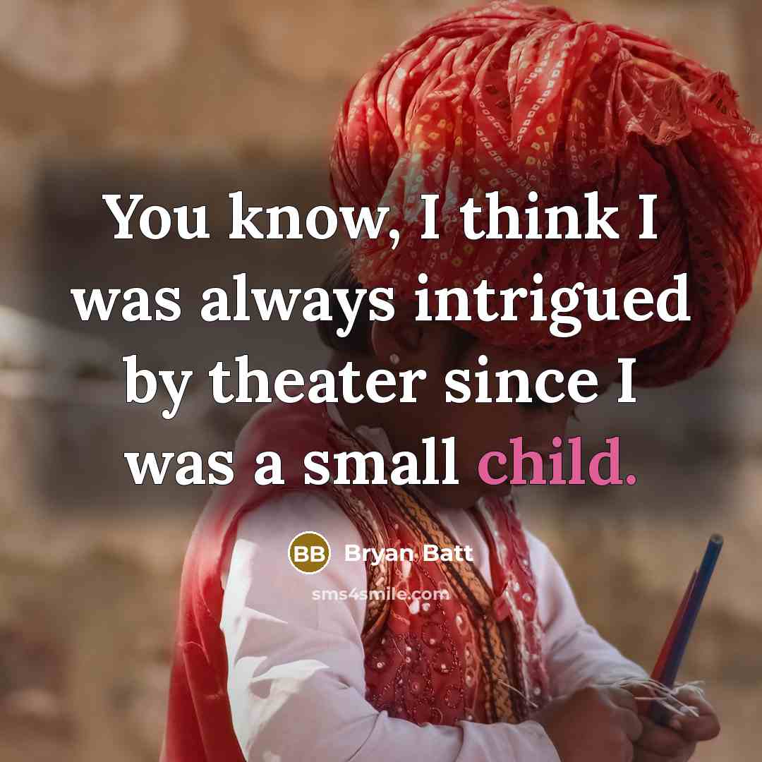 “You know, I think I was always intrigued by theater…” quote by Bryan Batt