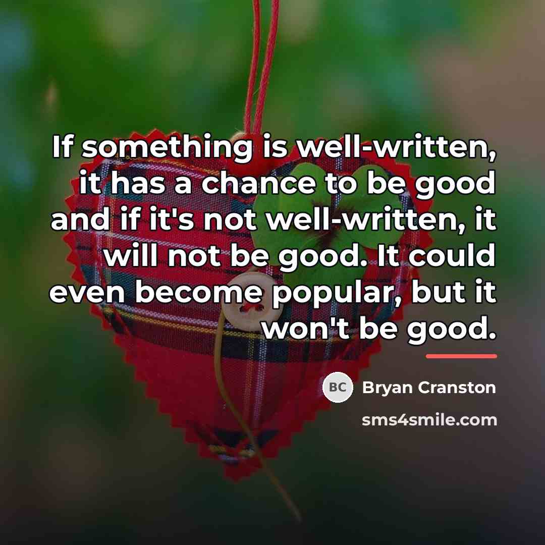 “If something is well-written, it has a chance to be…” quote by Bryan Cranston
