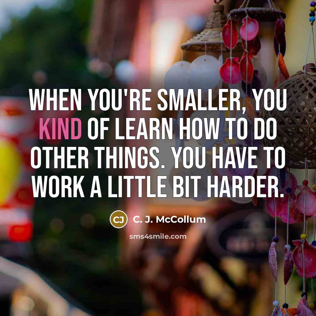 “When you're smaller, you kind of learn how to do other things. You have to work a little bit harder.” quote by C. J. McCollum
