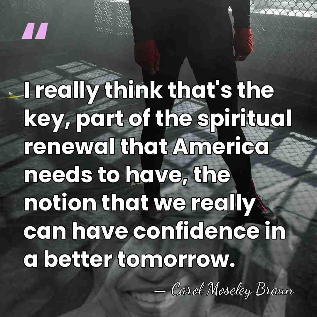I really think that's the key, part of the spiritual renewal that&hellip; - Carol Moseley Braun