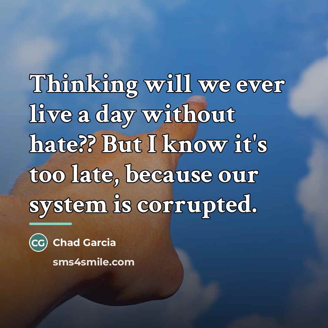 “Thinking will we ever live a day without hate?? But…” quote by Chad Garcia