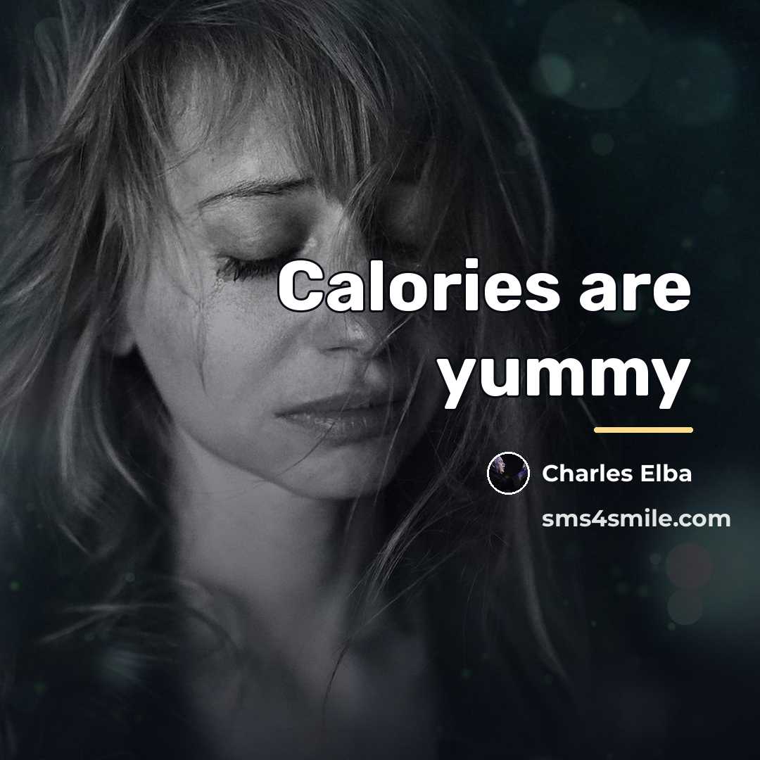 “Calories are yummy…” quote by Charles Elba