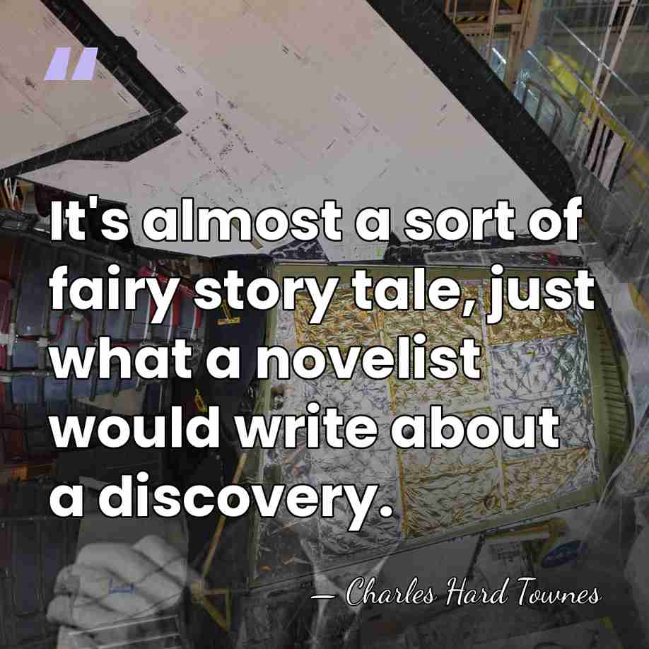 It's almost a sort of fairy story tale, just what a novelist&hellip; - Charles H. Townes