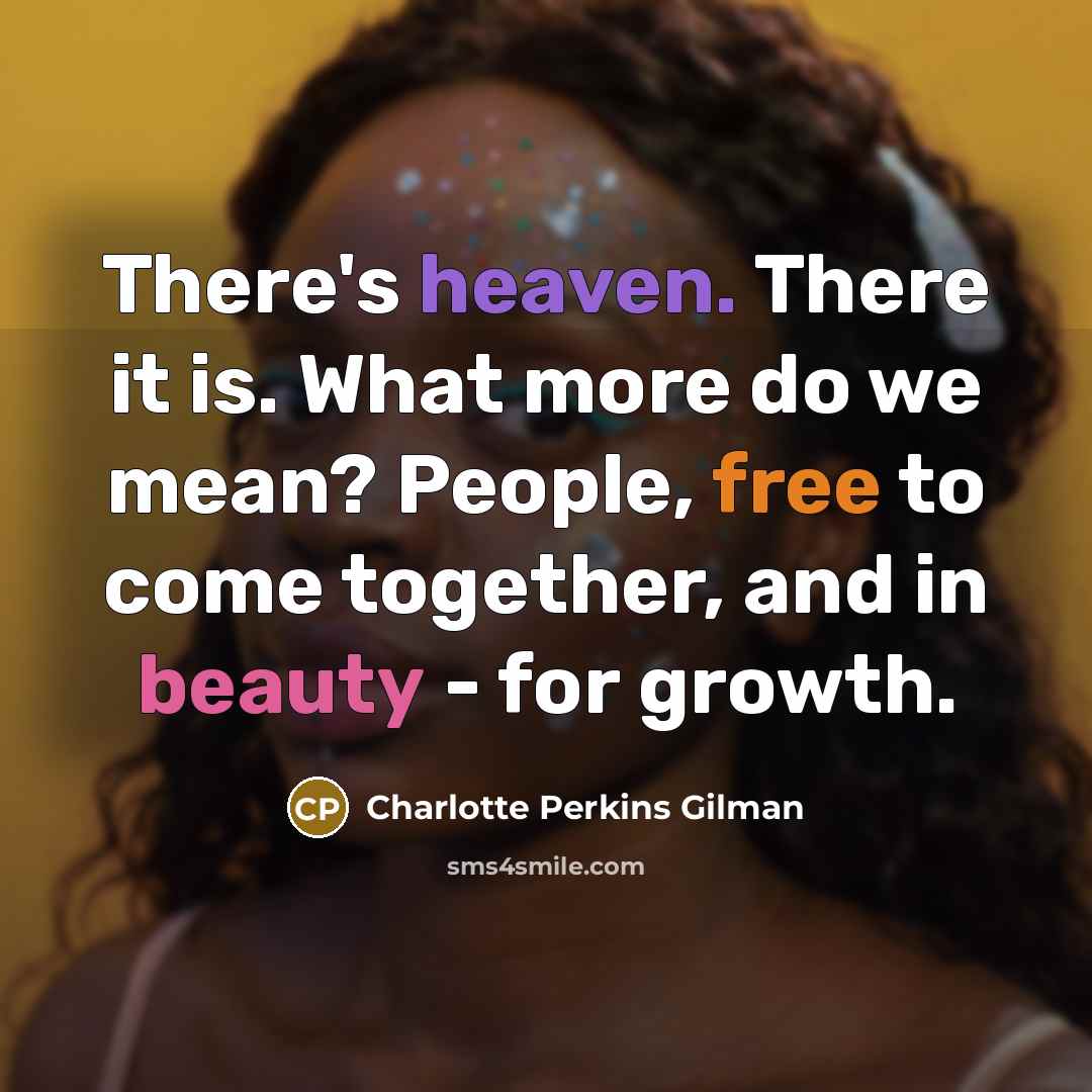 “There's heaven. There it is. What more do we mean?…” quote by Charlotte Perkins Gilman