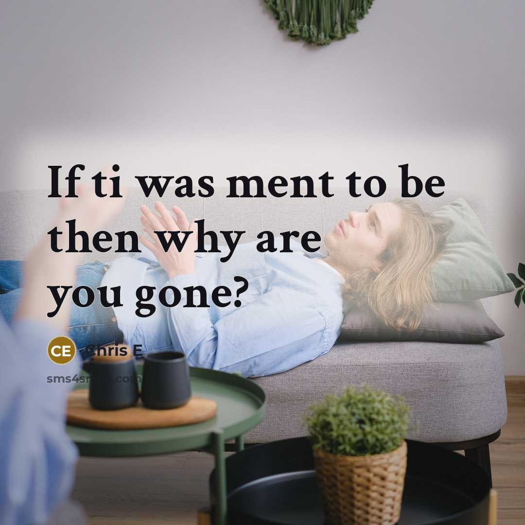 “If ti was ment to be then why are you gone?” quote by Chris E