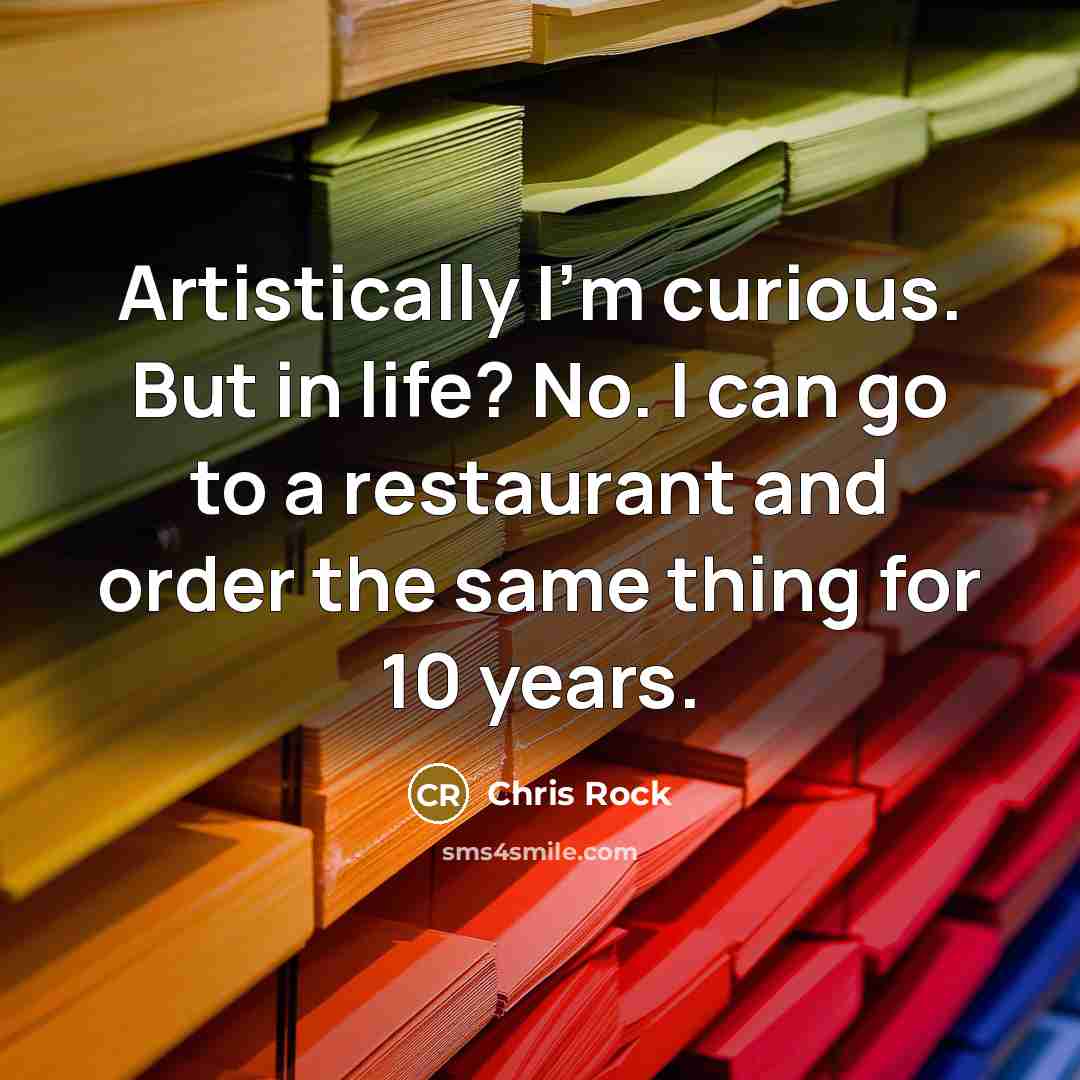 “Artistically I'm curious. But in life? No. I can go…” quote by Chris Rock