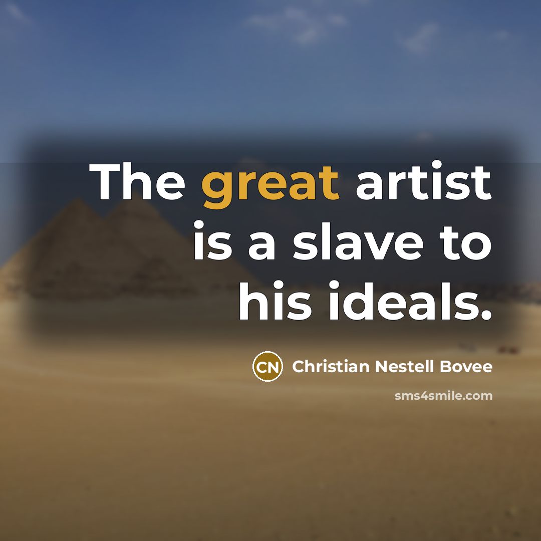 “The great artist is a slave to his ideals.…” quote by Christian Nestell Bovee