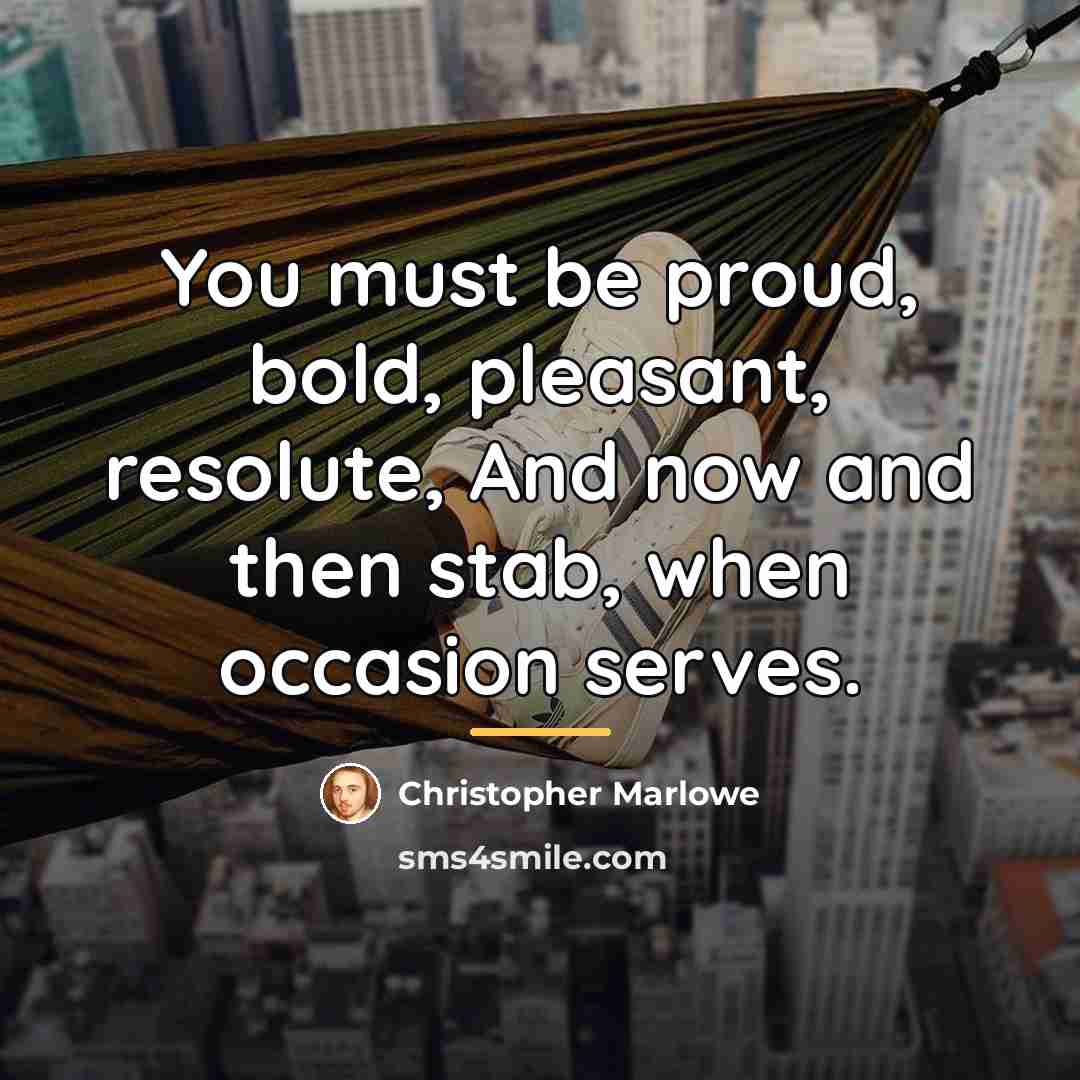 “You must be proud, bold, pleasant, resolute, And now and…” quote by Christopher Marlowe