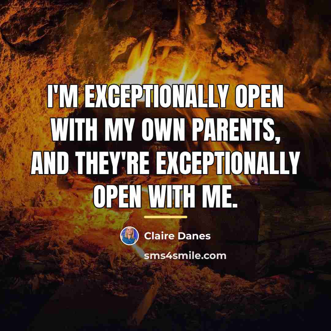 “I'm exceptionally open with my own parents, and they're exceptionally…” quote by Claire Danes