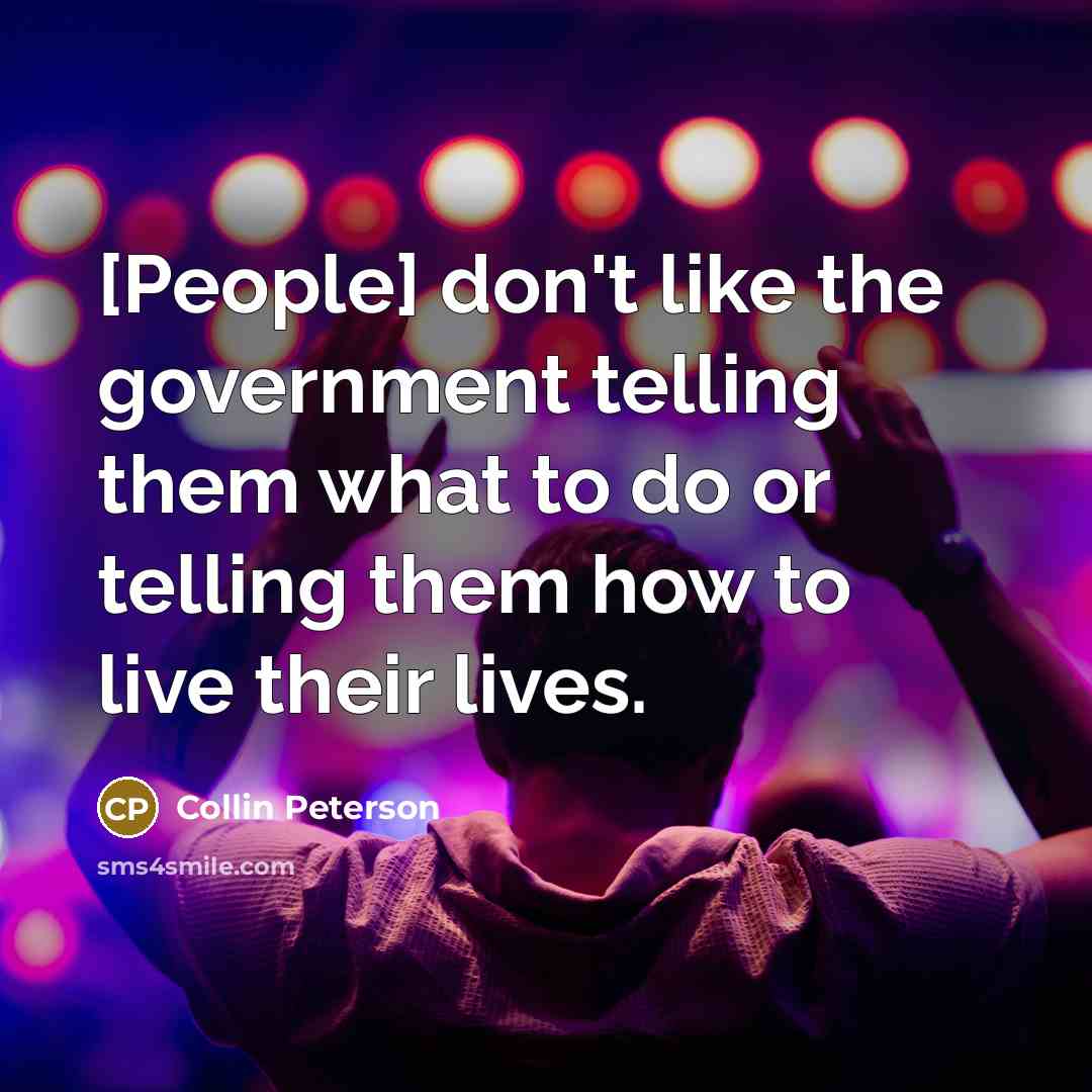 “[People] don't like the government telling them what to do…” quote by Collin Peterson