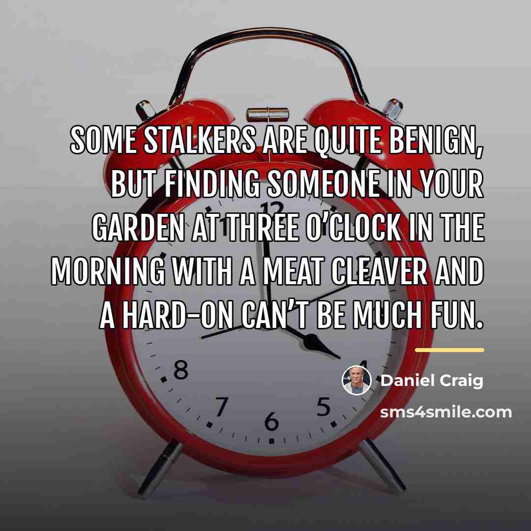 “Some stalkers are quite benign, but finding someone in your…” quote by Daniel Craig