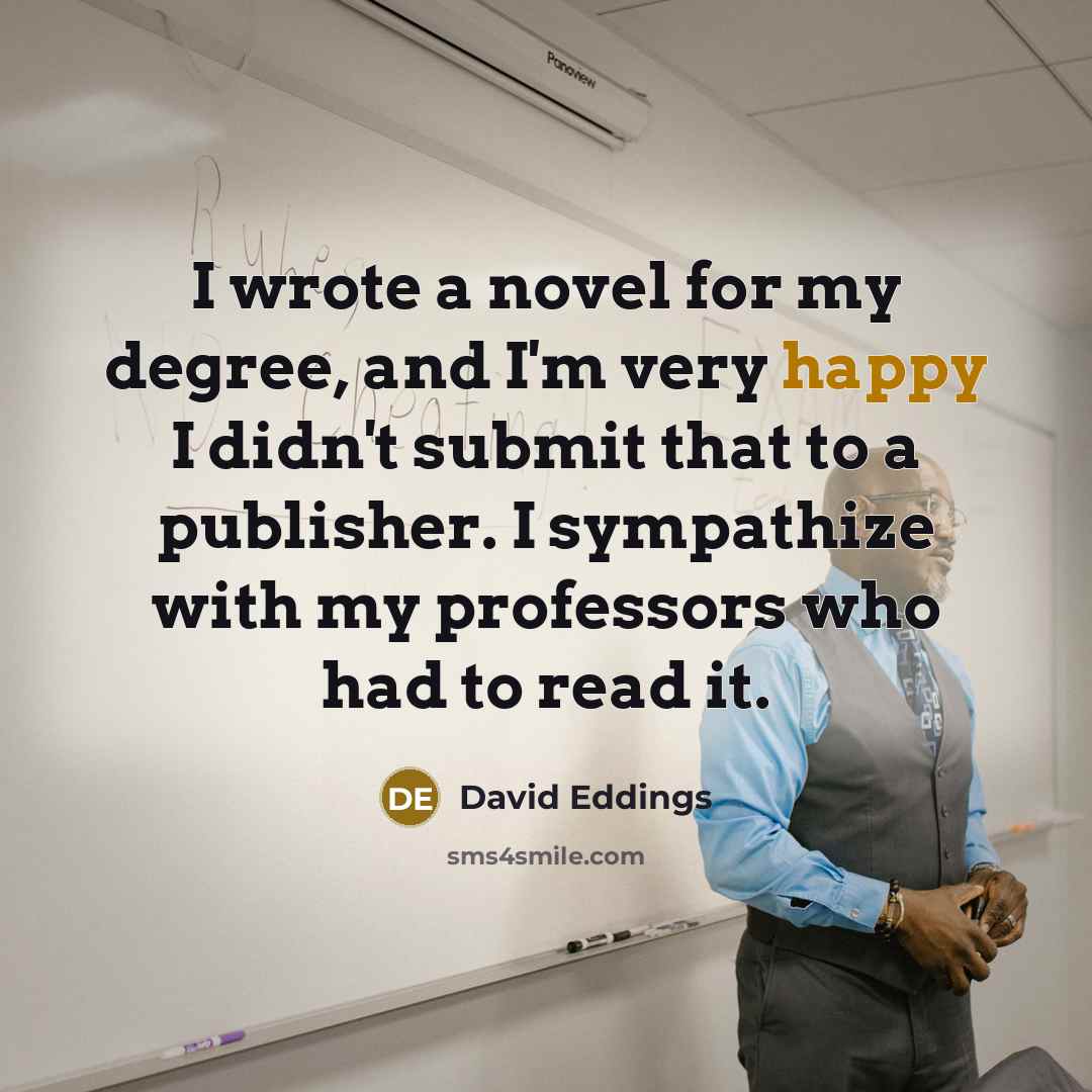 “I wrote a novel for my degree, and I'm very…” quote by David Eddings