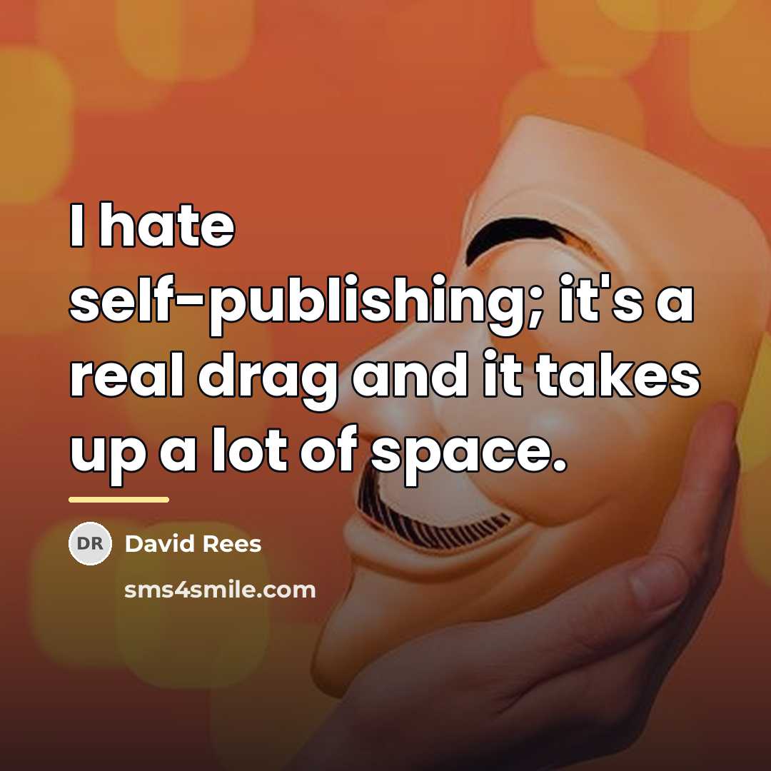 “I hate self-publishing; it's a real drag and it takes…” quote by David Rees