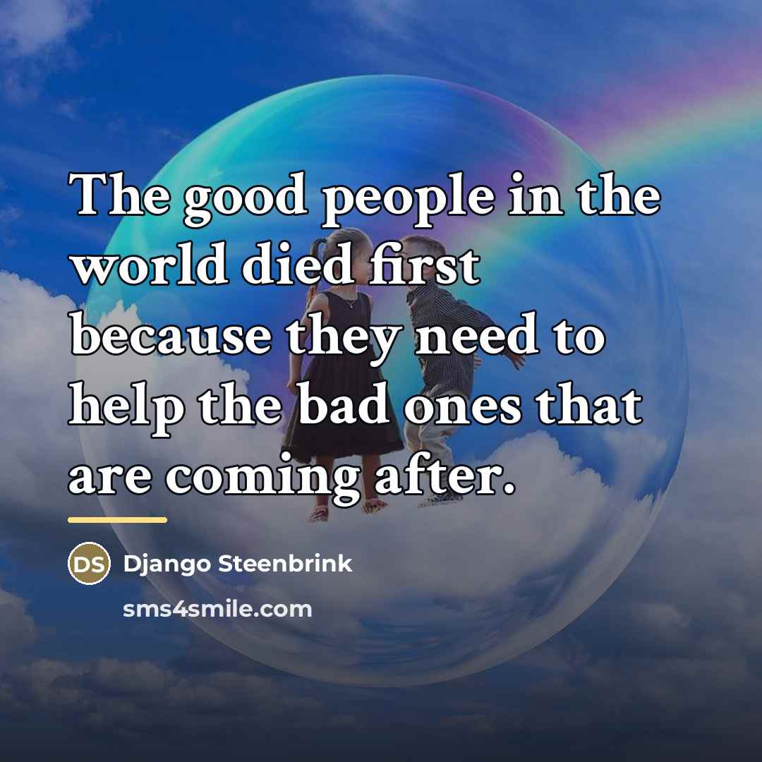 “The good people in the world died first because they…” quote by Django Steenbrink