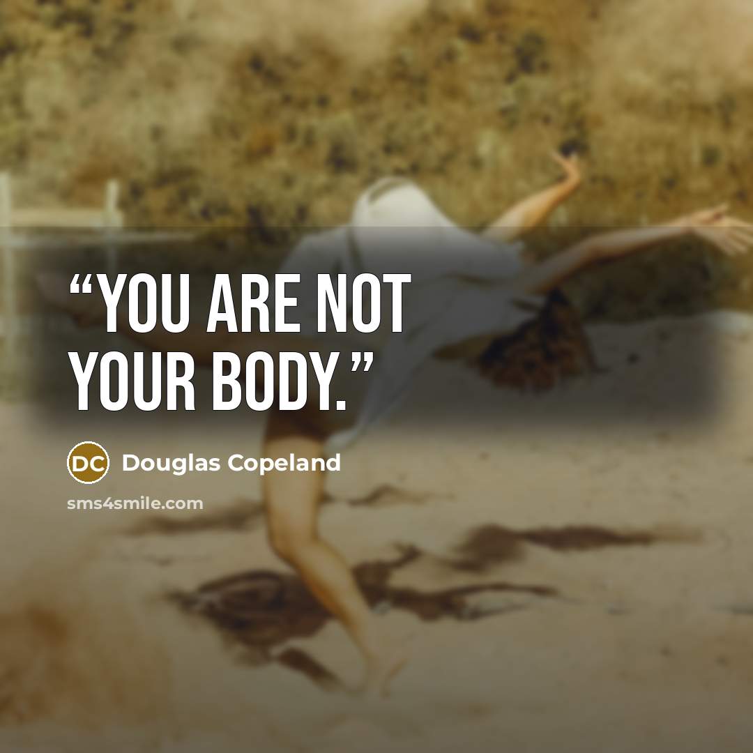 “You are not your body.” quote by Douglas Copeland