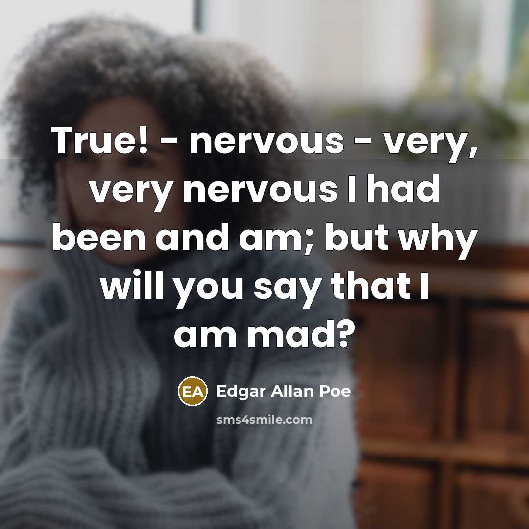 “True! - nervous - very, very nervous I had been…” quote by Edgar Allan Poe