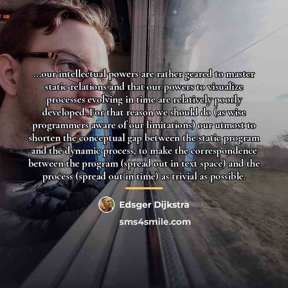 “...our intellectual powers are rather geared to master static relations…” quote by Edsger Dijkstra