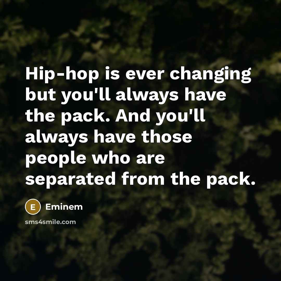 “Hip-hop is ever changing but you'll always have the pack.…” quote by Eminem