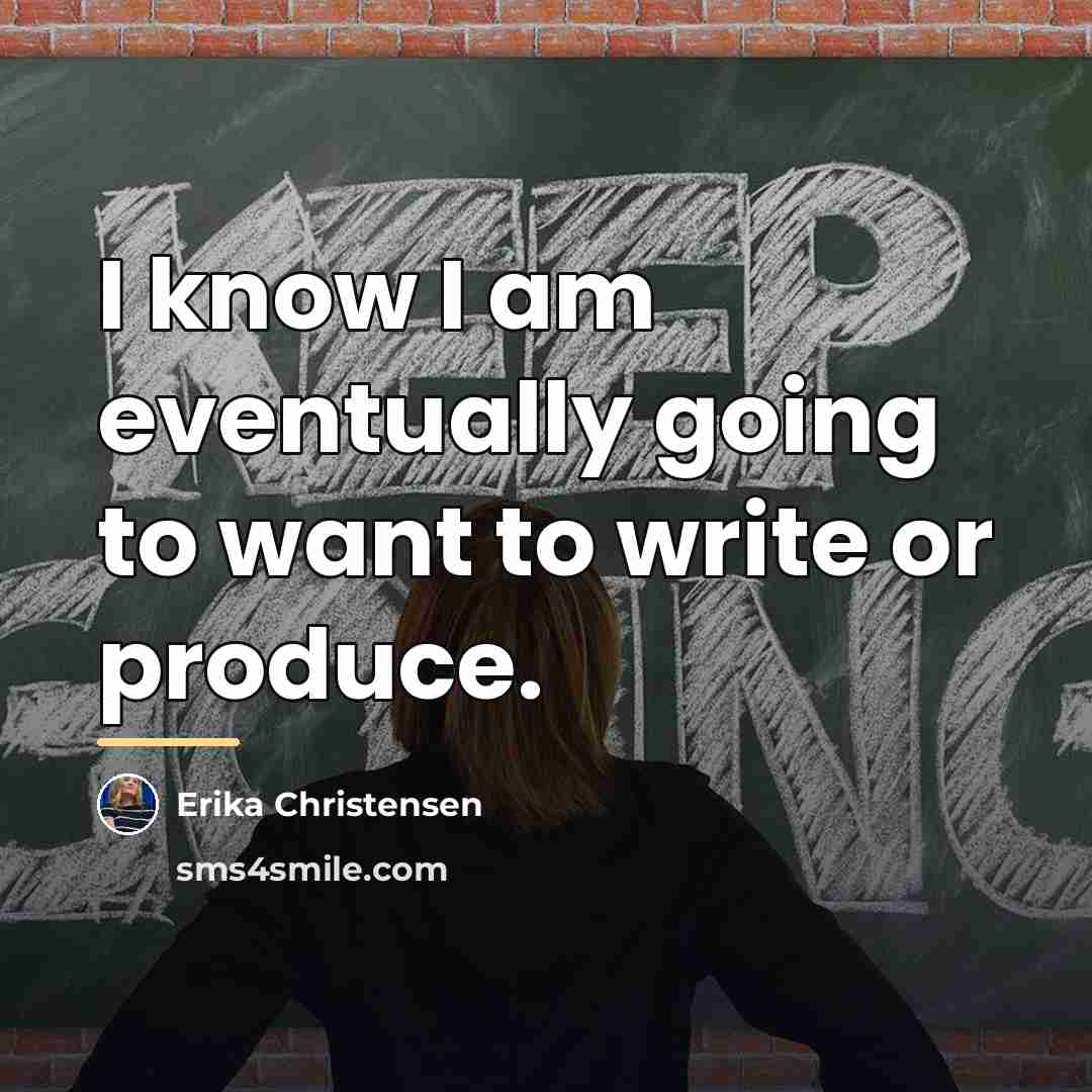 “I know I am eventually going to want to write…” quote by Erika Christensen