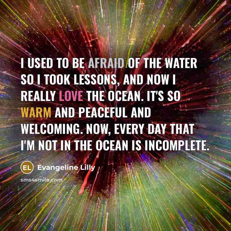 “I used to be afraid of the water so I…” quote by Evangeline Lilly