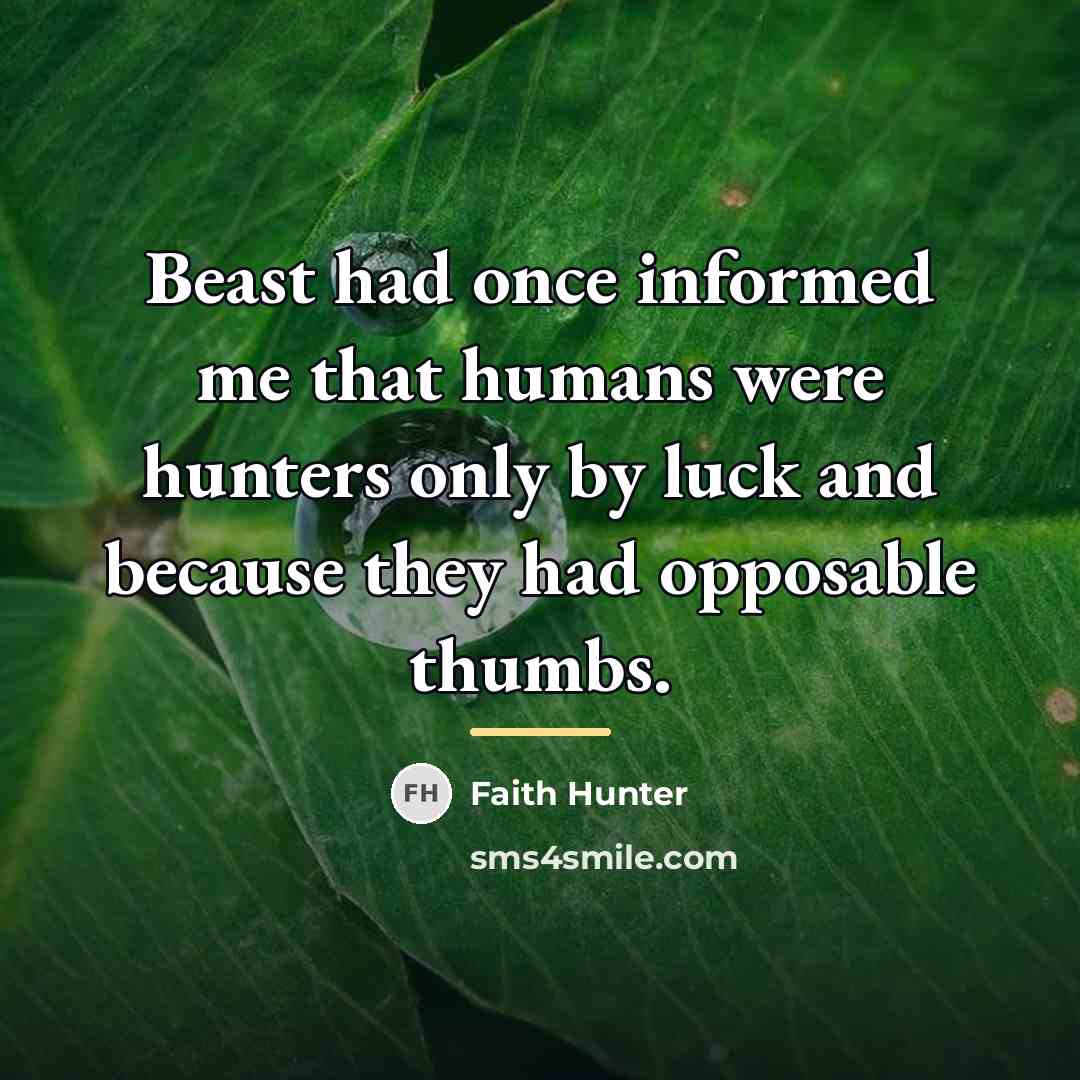 “Beast had once informed me that humans were hunters only…” quote by Faith Hunter