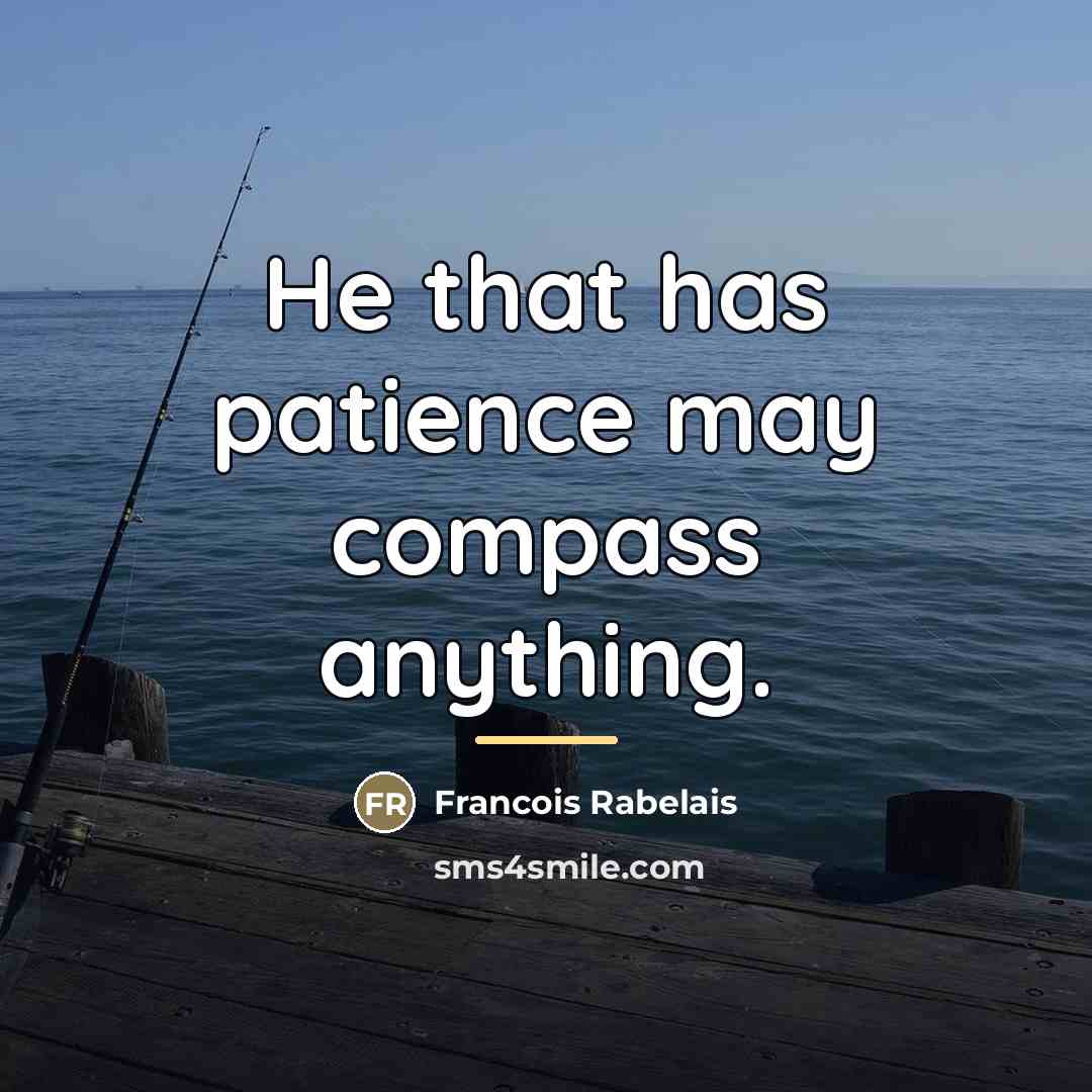 “He that has patience may compass anything.…” quote by Francois Rabelais