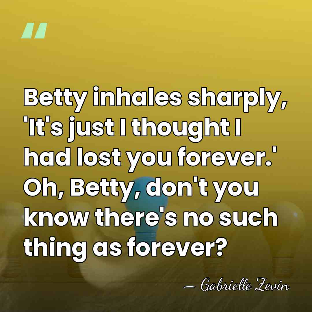 Betty inhales sharply, 'It's just I thought I had lost you forever.'&hellip; - Gabrielle Zevin
