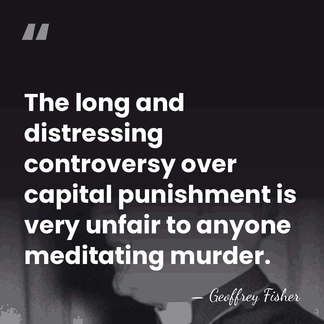 The long and distressing controversy over capital punishment is very unfair to&hellip; - Geoffrey Fisher