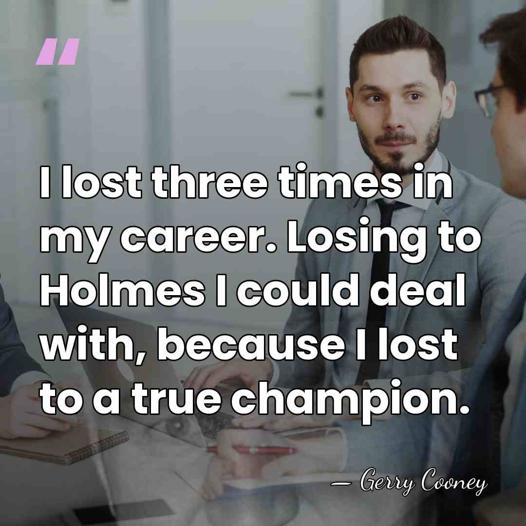 I lost three times in my career. Losing to Holmes I could&hellip; - Gerry Cooney