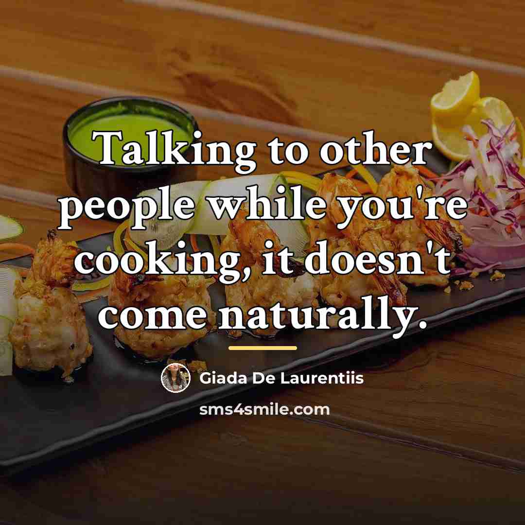 “Talking to other people while you're cooking, it doesn't come…” quote by Giada De Laurentiis