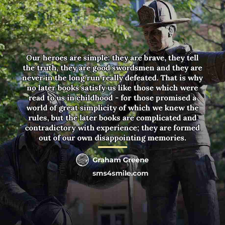 “Our heroes are simple: they are brave, they tell the…” quote by Graham Greene
