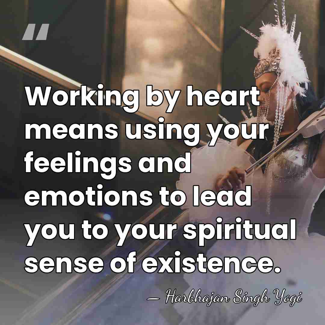 Working by heart means using your feelings and emotions to lead you&hellip; - Harbhajan Singh Yogi