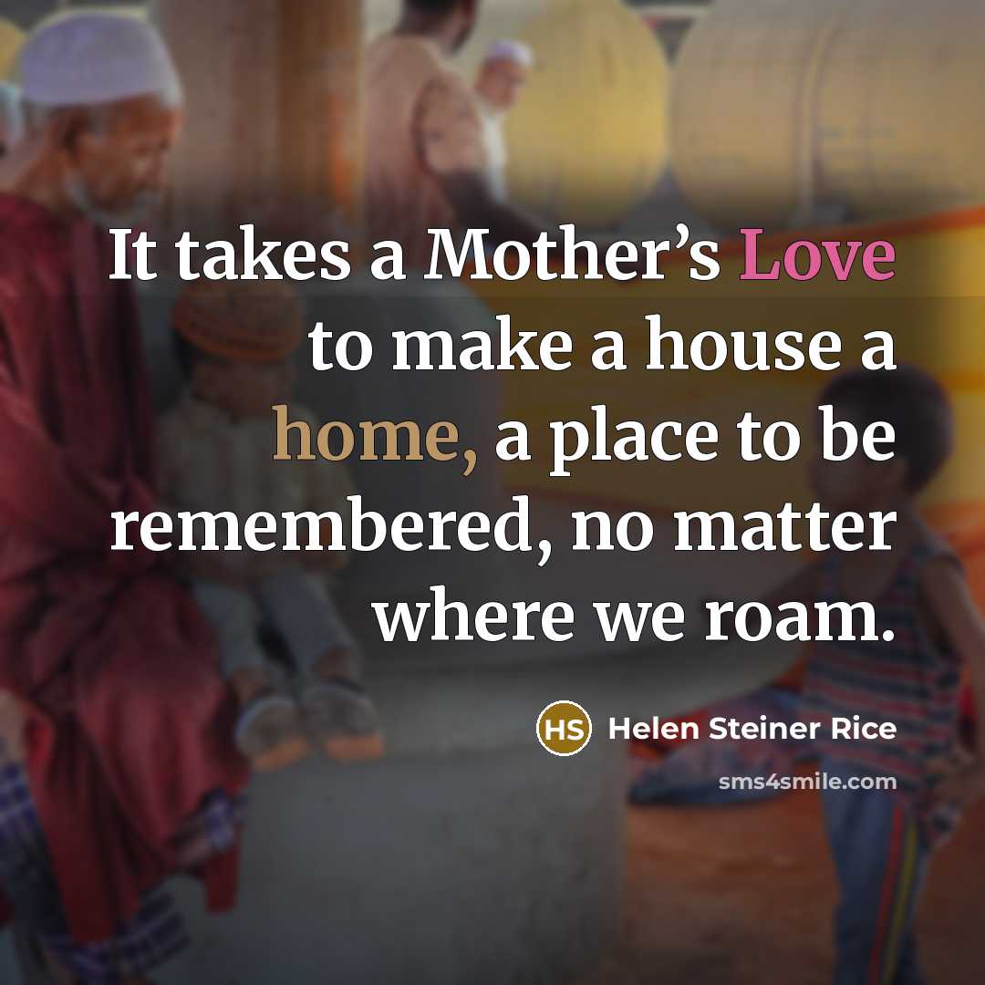“It takes a Mother’s Love to make a house a…” quote by Helen Steiner Rice