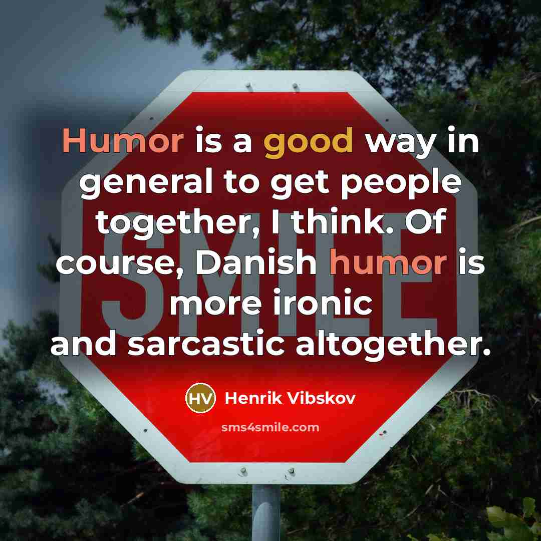 “Humor is a good way in general to get people together, I think. Of course, Danish humor is more ironic and sarcastic altogether.” quote by Henrik Vibskov