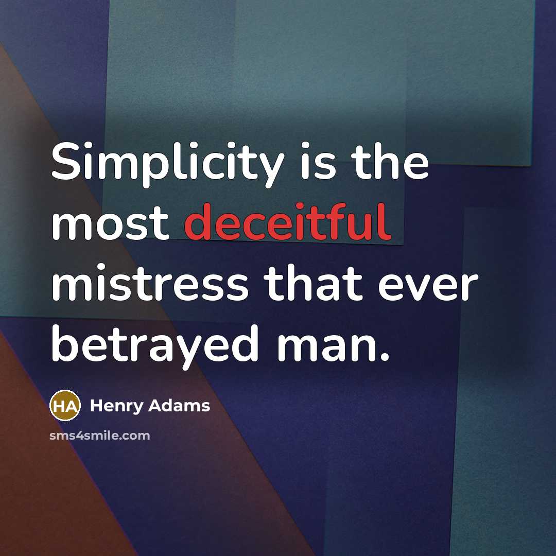 “Simplicity is the most deceitful mistress that ever betrayed man.…” quote by Henry Adams